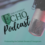 The Catholic Echo Podcast, Produced by the Catholic Diocese of Youngstown