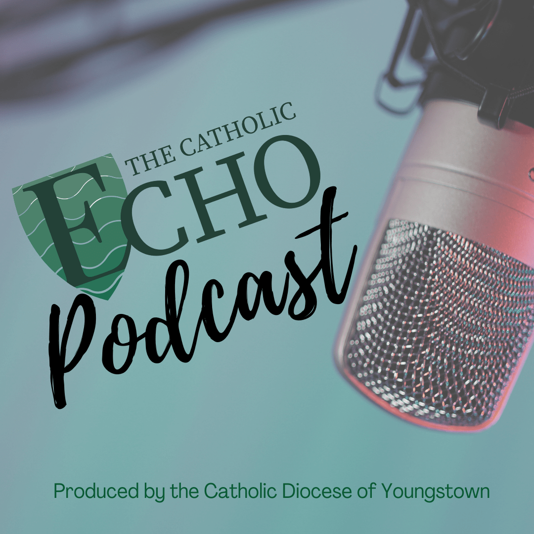 The Catholic Echo Podcast, Produced by the Catholic Diocese of Youngstown